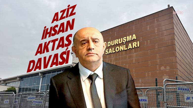 Aziz İhsan Aktaş davasında karar açıklandı